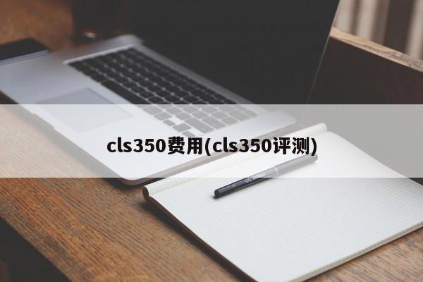 cls350费用(cls350评测)