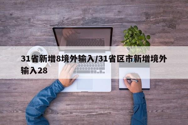 31省新增8境外输入/31省区市新增境外输入28
