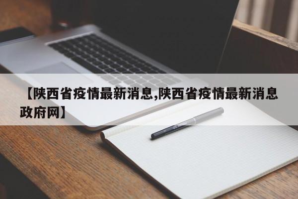 【陕西省疫情最新消息,陕西省疫情最新消息政府网】