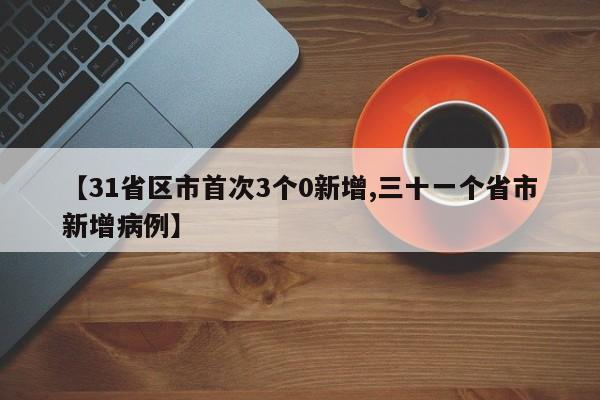 【31省区市首次3个0新增,三十一个省市新增病例】