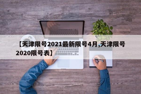 【天津限号2021最新限号4月,天津限号2020限号表】