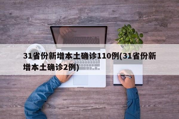 31省份新增本土确诊110例(31省份新增本土确诊2例)