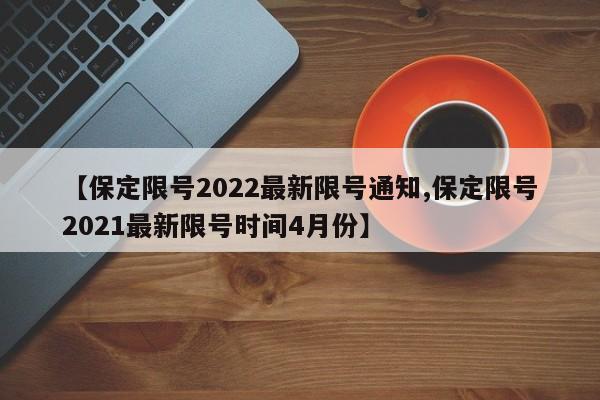 【保定限号2022最新限号通知,保定限号2021最新限号时间4月份】