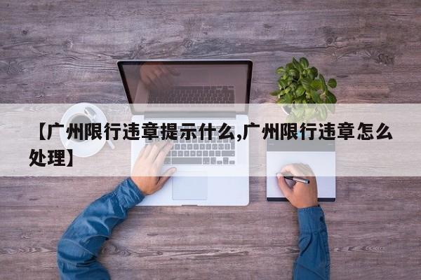 【广州限行违章提示什么,广州限行违章怎么处理】