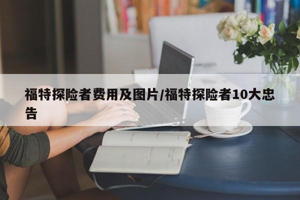 福特探险者费用及图片/福特探险者10大忠告