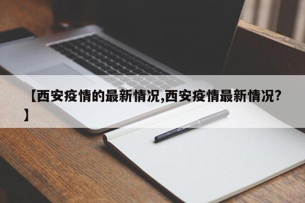 【西安疫情的最新情况,西安疫情最新情况?】