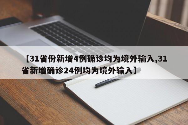 【31省份新增4例确诊均为境外输入,31省新增确诊24例均为境外输入】