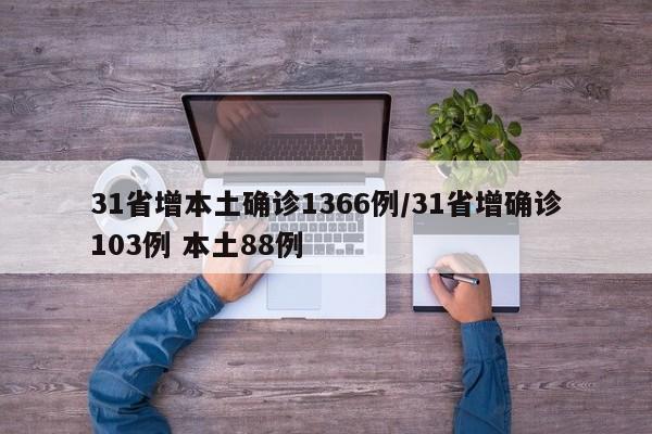 31省增本土确诊1366例/31省增确诊103例 本土88例