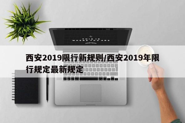 西安2019限行新规则/西安2019年限行规定最新规定