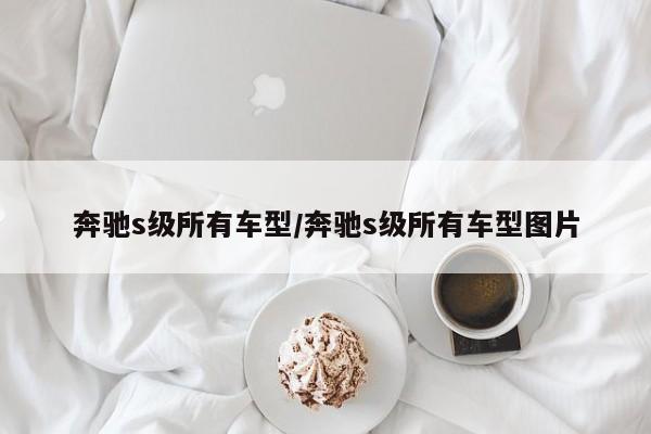 奔驰s级所有车型/奔驰s级所有车型图片