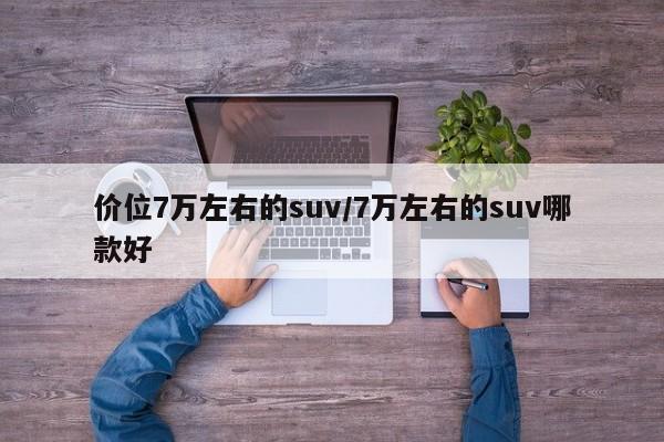 价位7万左右的suv/7万左右的suv哪款好