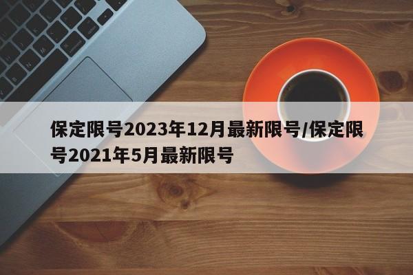 保定限号2023年12月最新限号/保定限号2021年5月最新限号