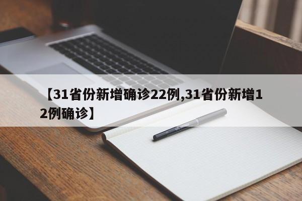 【31省份新增确诊22例,31省份新增12例确诊】