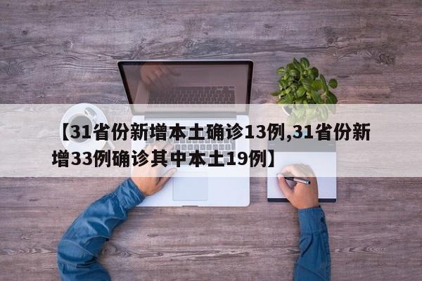 【31省份新增本土确诊13例,31省份新增33例确诊其中本土19例】