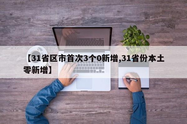 【31省区市首次3个0新增,31省份本土零新增】