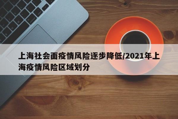 上海社会面疫情风险逐步降低/2021年上海疫情风险区域划分