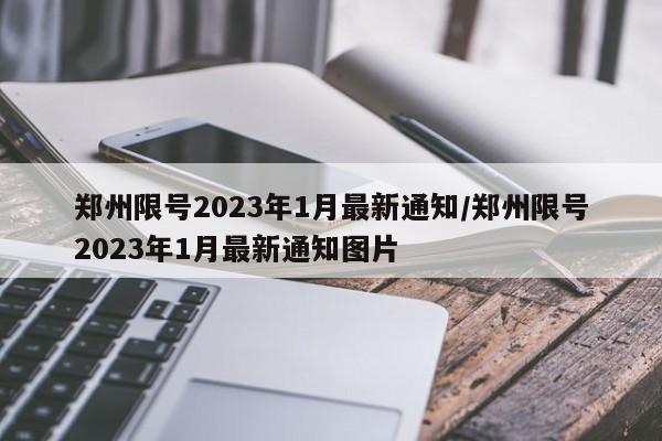 郑州限号2023年1月最新通知/郑州限号2023年1月最新通知图片