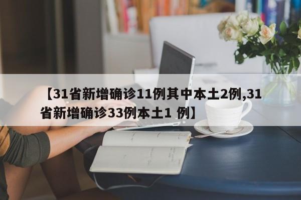 【31省新增确诊11例其中本土2例,31省新增确诊33例本土1 例】
