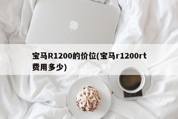 宝马R1200的价位(宝马r1200rt费用多少)