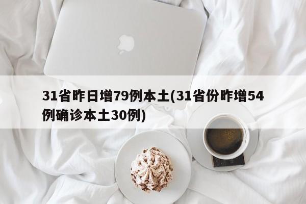 31省昨日增79例本土(31省份昨增54例确诊本土30例)