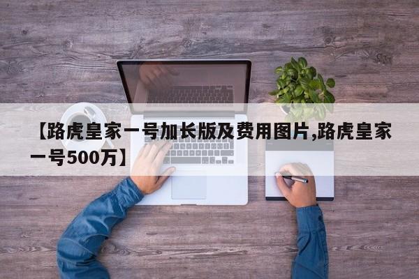 【路虎皇家一号加长版及费用图片,路虎皇家一号500万】