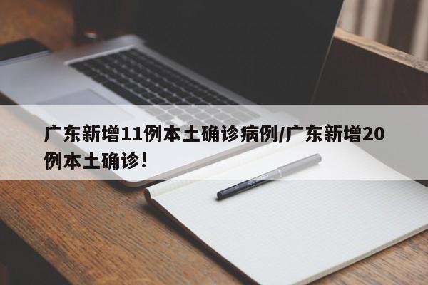 广东新增11例本土确诊病例/广东新增20例本土确诊!